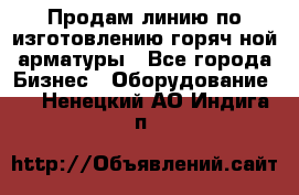 Продам линию по изготовлению горяч-ной арматуры - Все города Бизнес » Оборудование   . Ненецкий АО,Индига п.